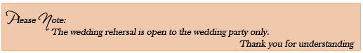 Please note: The wedding rehearsal is open to the wedding party only.